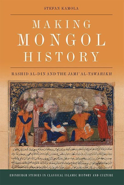 Making Mongol History: Rashid Al-Din and the Jami&#703; Al-Tawarikh