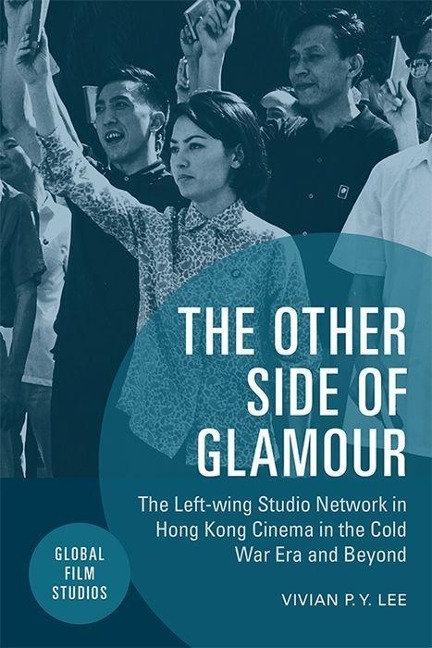 The Other Side of Glamour: The Left-Wing Studio Network in Hong Kong Cinema in the Cold War Era and Beyond