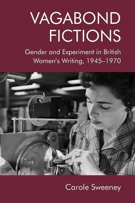 Vagabond Fictions: Gender and Experiment in British Womens Writing, 1945-1970