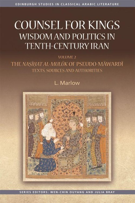 Counsel for Kings: Wisdom and Politics in Tenth-Century Iran: Volume II: The Na&#7779;&#299;&#7717;at Al-Mul&#363;k of Pseudo-M&#257;ward&#299; Texts, Sources and Authorities
