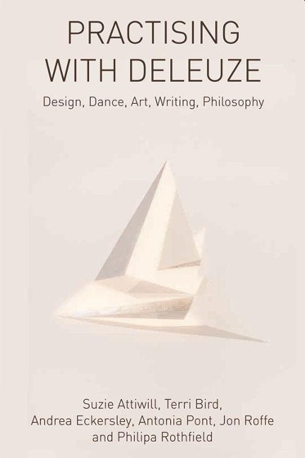 Practising with Deleuze: Design, Dance, Art, Writing, Philosophy