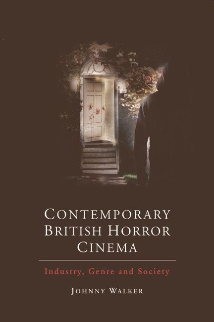 Contemporary British Horror Cinema: Industry, Genre and Society