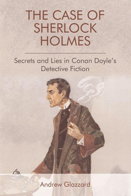 The Case of Sherlock Holmes: Secrets and Lies in Conan Doyles Detective Fiction