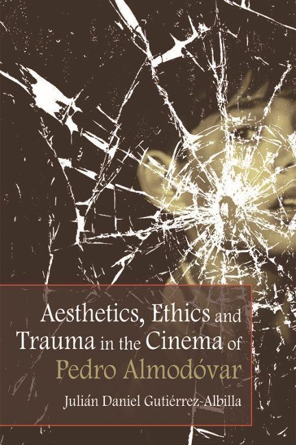 Aesthetics, Ethics and Trauma in the Cinema of Pedro Almodóvar