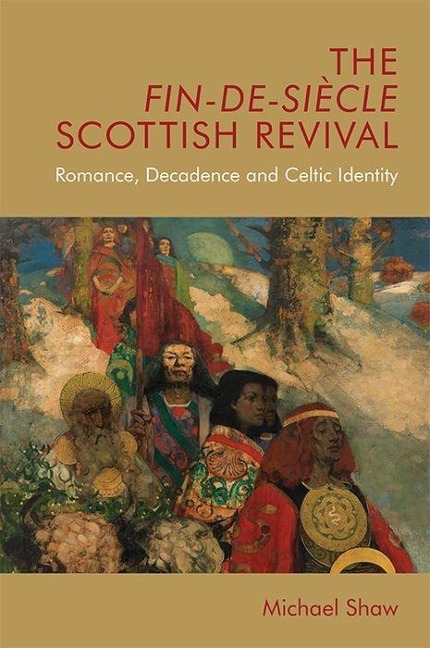 The Fin-de-Siecle Scottish Revival: Romance, Decadence and Celtic Identity