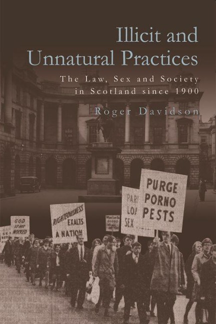 Illicit and Unnatural Practices The Law, Sex and Society in Scotland Since 1900