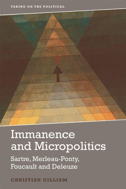 Immanence and Micropolitics: Sartre, Merleau-Ponty, Foucault and Deleuze