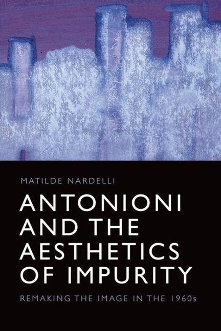 Antonioni and the Aesthetics of Impurity: Remaking the Image in the 1960s