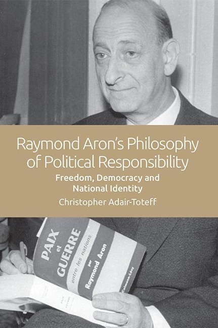 Raymond Arons Philosophy of Political Responsibility: Freedom, Democracy and National Identity