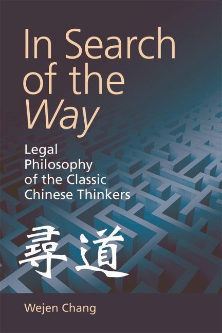 In Search of the Way: Legal Philosophy of the Classic Chinese Thinkers