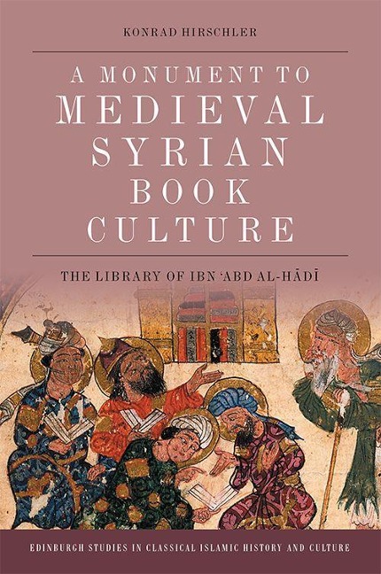 A Monument to Medieval Syrian Book Culture: The Library of Ibn &#703;abd Al-H&#257;d&#299;