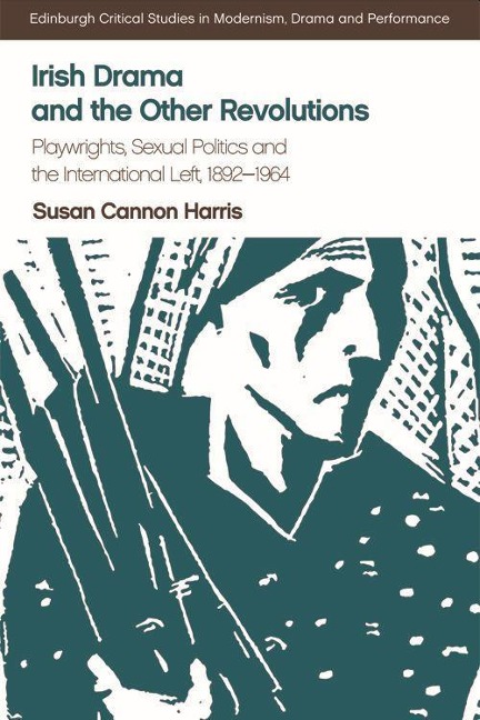 Irish Drama and the Other Revolutions: Playwrights, Sexual Politics and the International Left, 1892-1964