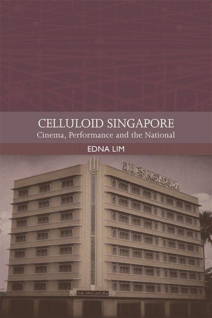 Celluloid Singapore: Cinema, Performance and the National