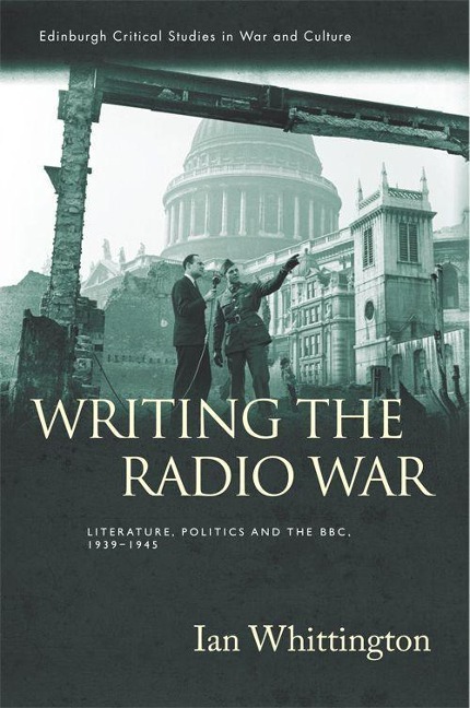 Writing the Radio War: Literature, Politics, and the Bbc, 1939-1945
