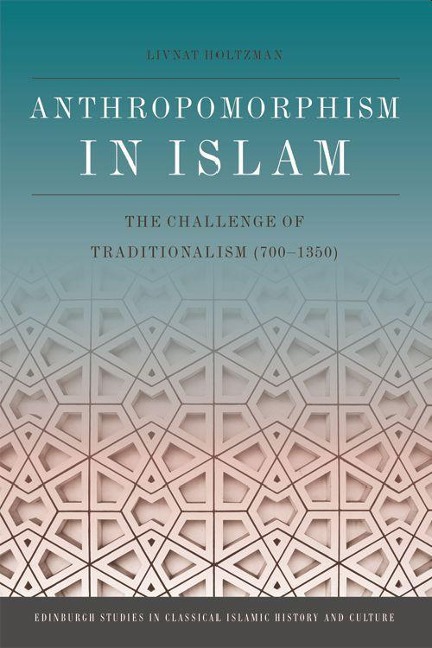 Anthropomorphism in Islam: The Challenge of Traditionalism (700-1350)