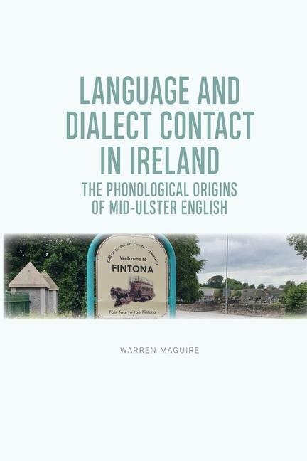 Language and Dialect Contact in Ireland: The Phonological Origins of Mid-Ulster English