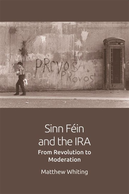 Sinn Féin and the IRA: From Revolution to Moderation