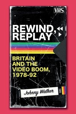 Rewind, Replay: Britain and the Video Boom, 1978-1992