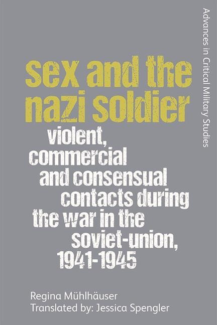Sex and the Nazi Soldier Violent, Commercial and Consensual Encounters During the War in the Soviet Union, 1941-45