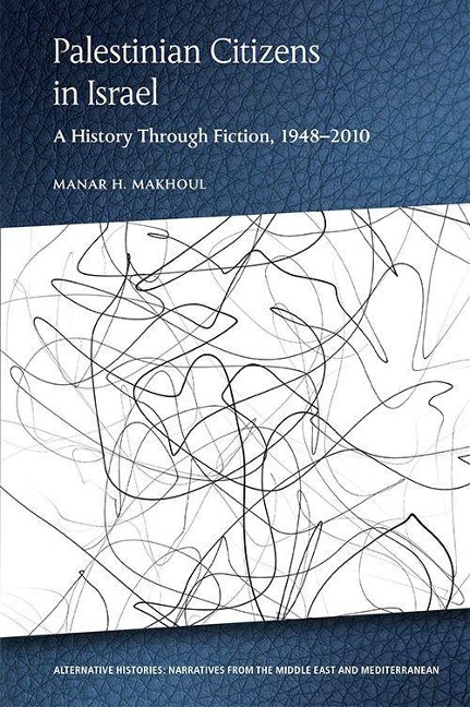 Palestinian Citizens in Israel: A History Through Fiction, 1948-2010