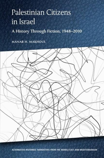 Palestinian Citizens in Israel: A History Through Fiction, 1948-2010
