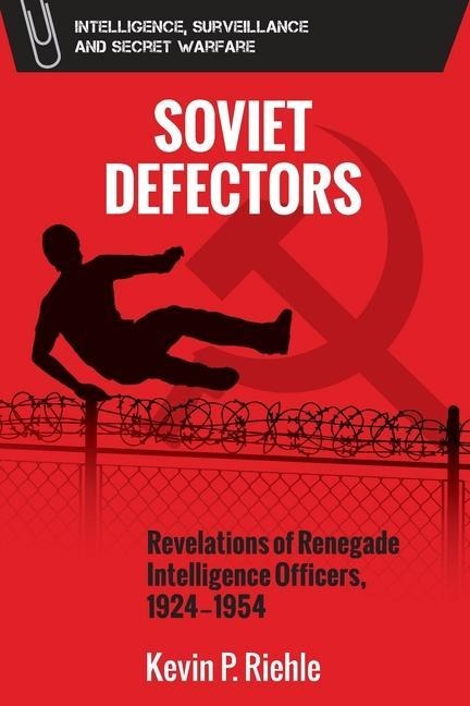 Soviet Defectors: Revelations of Renegade Intelligence Officers, 1924-1954