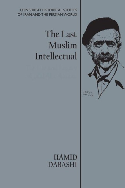 The Last Muslim Intellectual: The Life and Legacy of Jalal Al-E Ahmad