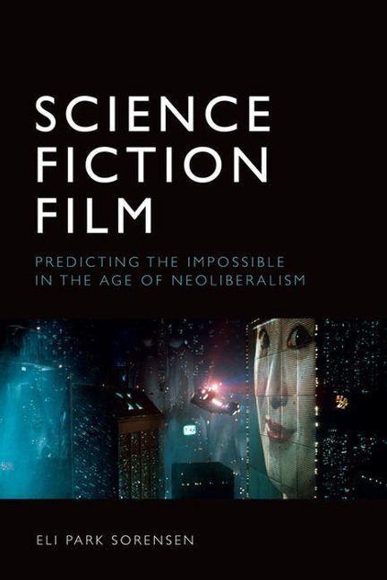 Science Fiction Film: Predicting the Impossible in the Age of Neoliberalism