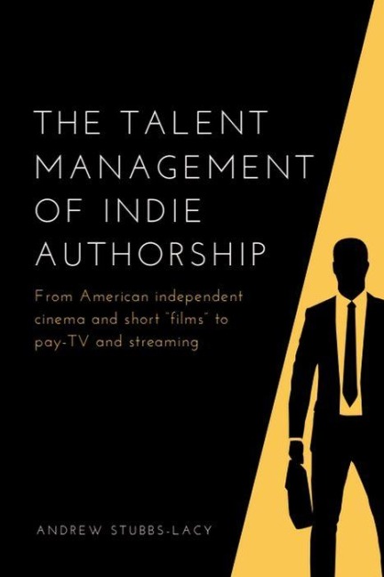 The Talent Management of Indie Authorship: From American Independent Cinema and Short Films to Pay-TV and Streaming
