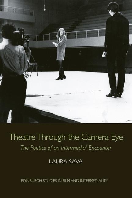 Theatre Through the Camera Eye: The Poetics of an Intermedial Encounter