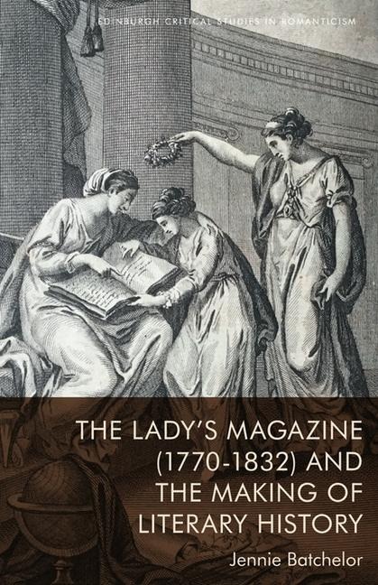 The Lady's Magazine (1770-1832) and the Making of Literary History