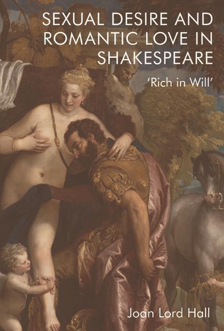 Sexual Desire and Romantic Love in Shakespeare: 'Rich in Will'
