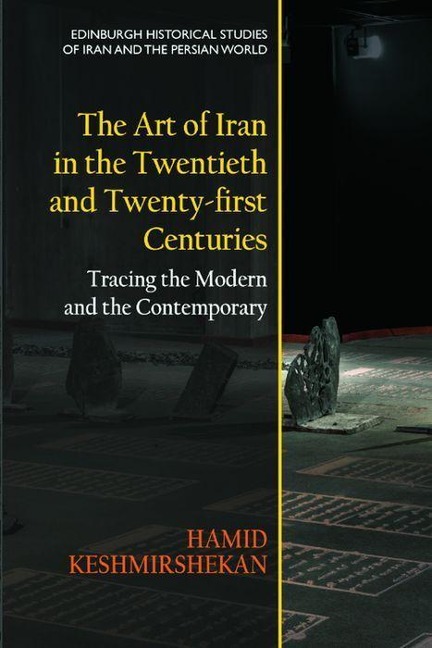 The Art of Iran in the Twentieth and Twenty-first Centuries: Tracing the Modern and the Contemporary