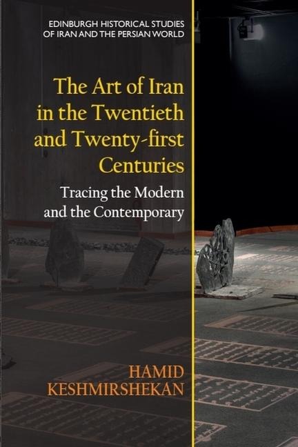 The Art of Iran in the Twentieth and Twenty-first Centuries: Tracing the Modern and the Contemporary