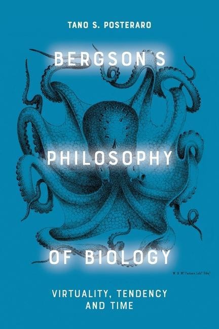 Bergsons Philosophy of Biology: Virtuality, Tendency and Time