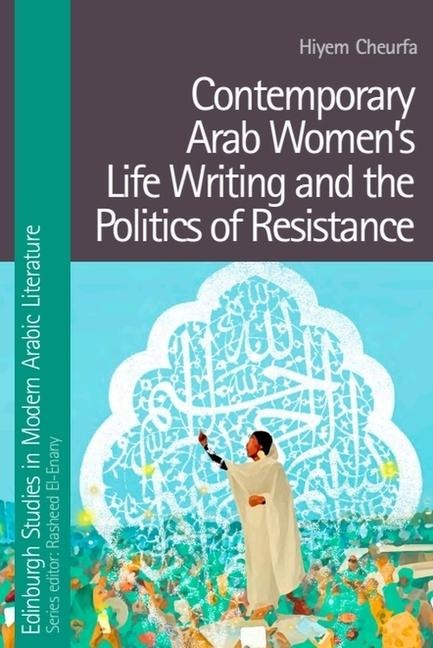Contemporary Arab Womens Life Writing and the Politics of Resistance