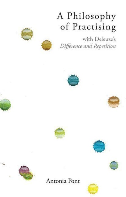 A Philosophy of Practising: With Deleuzes Difference and Repetition