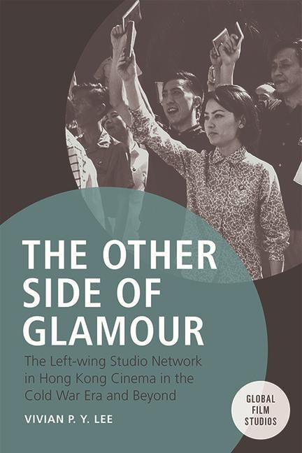 The Other Side of Glamour: The Left-Wing Studio Network in Hong Kong Cinema in the Cold War Era and Beyond