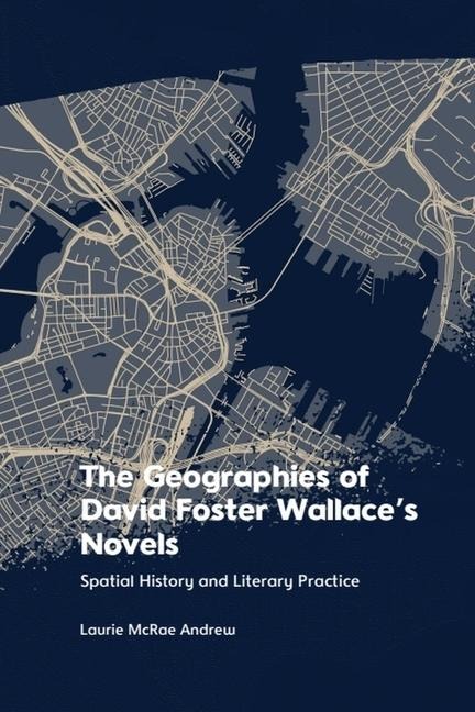 The Geographies of David Foster Wallaces Novels: Spatial History and Literary Practice
