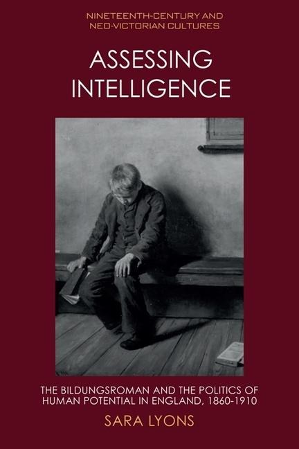 Assessing Intelligence: The Bildungsroman and the Politics of Human Potential in England, 1860-1910