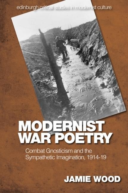 Modernist War Poetry: Combat Gnosticism and the Sympathetic Imagination, 1914-19