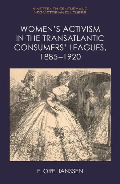 Womens Activism in the Transatlantic Consumers Leagues, 1885-1920