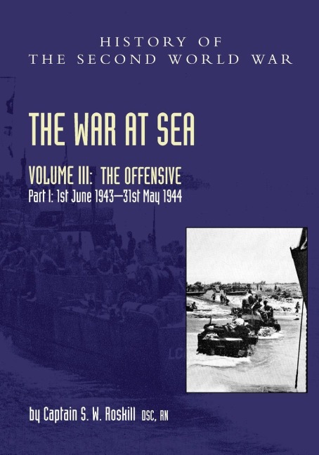 THE WAR AT SEA 1939-45: Volume III Part I The Offensive 1st June 1943-31 May 1944