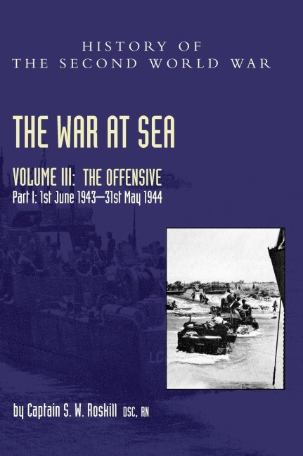 THE WAR AT SEA 1939-45: Volume III Part I The Offensive 1st June 1943-31 May 1944