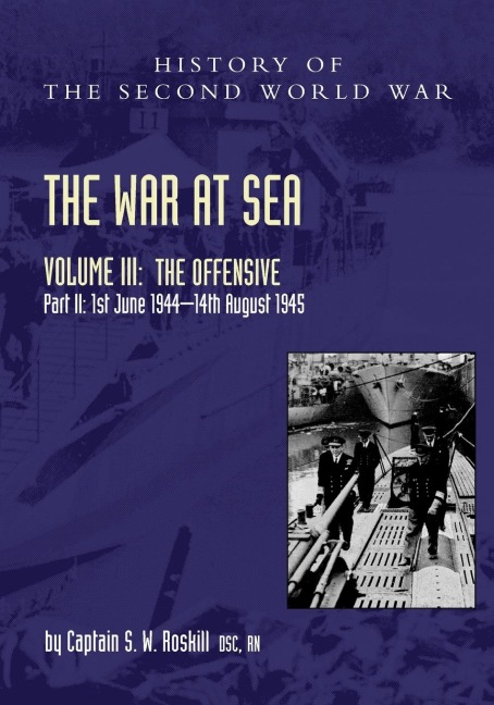 THE WAR AT SEA 1939-45: Volume III Part 2 The Offensive 1st June 1944-14th August 1945