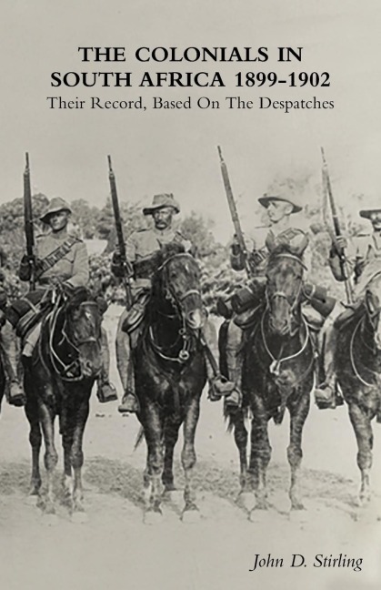 THE COLONIALS IN SOUTH AFRICA 1899-1902: Their Record, Based On the Despatches