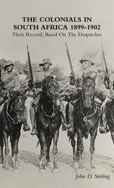 THE COLONIALS IN SOUTH AFRICA 1899-1902: Their Record, Based On the Despatches
