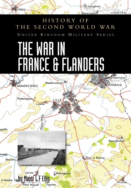 THE WAR IN FRANCE AND FLANDERS 1939-1940: HISTORY OF THE SECOND WORLD WAR: UNITED KINGDOM MILITARY SERIES:  OFFICIAL CAMPAIGN HISTORY