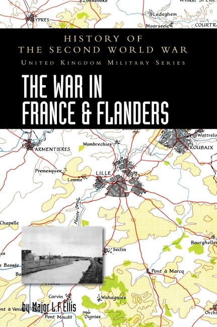 THE WAR IN FRANCE AND FLANDERS 1939-1940: HISTORY OF THE SECOND WORLD WAR: UNITED KINGDOM MILITARY SERIES:  OFFICIAL CAMPAIGN HISTORY