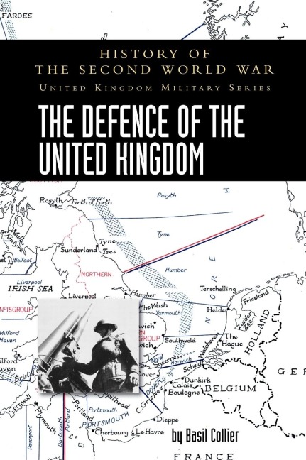 THE DEFENCE OF THE UNITED KINGDOM: HISTORY OF THE SECOND WORLD WAR: UNITED KINGDOM MILITARY SERIES: OFFICIAL CAMPAIGN HISTORY